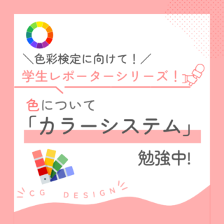 学生レポーターシリーズ『色彩検定』　色をシステム化？カラーシステムとは？