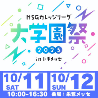 【中・高生大歓迎✨】「NSGカレッジリーグ大学園祭2025in朱鷺メッセ」開催！