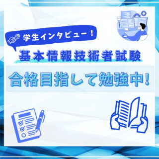 【学生インタビュー】『基本情報技術者試験』の合格を目指して勉強中！